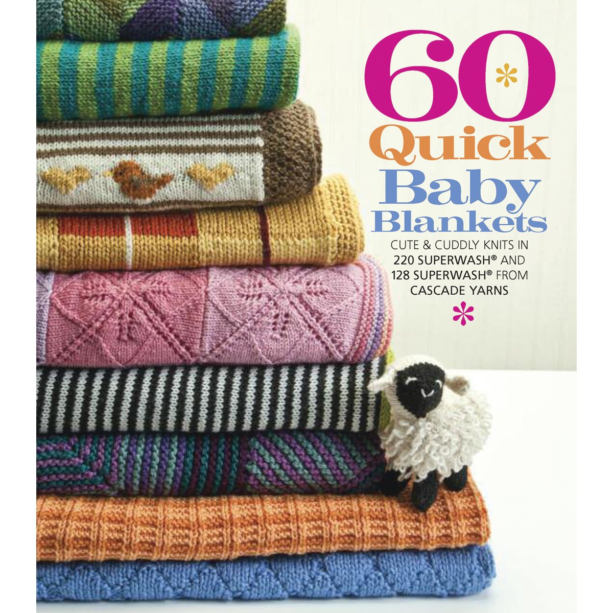 60 Quick Baby Blankets: Cute & Cuddly Knits in 220 Superwash